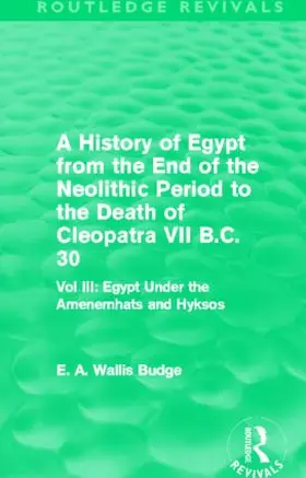 Budge |  A History of Egypt from the End of the Neolithic Period to the Death of Cleopatra VII B.C. 30 (Routledge Revivals) | Buch |  Sack Fachmedien