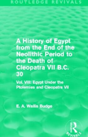 Budge |  A History of Egypt from the End of the Neolithic Period to the Death of Cleopatra VII B.C. 30 (Routledge Revivals) | Buch |  Sack Fachmedien