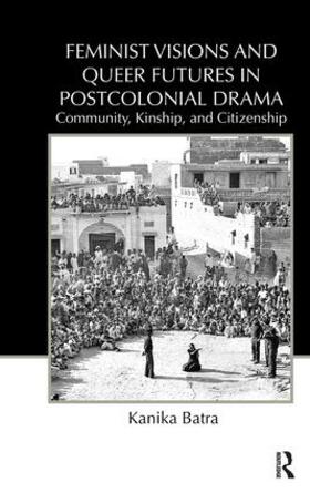 Batra |  Feminist Visions and Queer Futures in Postcolonial Drama | Buch |  Sack Fachmedien