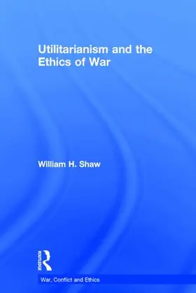 Shaw |  Utilitarianism and the Ethics of War | Buch |  Sack Fachmedien