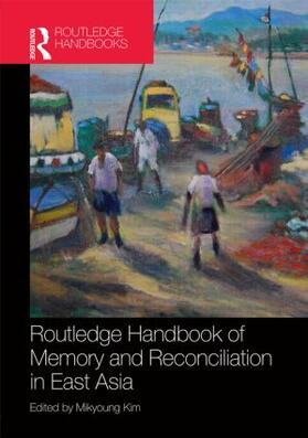 Kim |  Routledge Handbook of Memory and Reconciliation in East Asia | Buch |  Sack Fachmedien