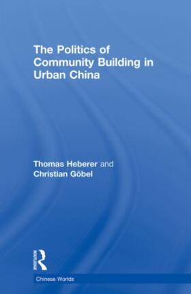Heberer / Göbel |  The Politics of Community Building in Urban China | Buch |  Sack Fachmedien