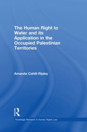 Cahill Ripley |  The Human Right to Water and its Application in the Occupied Palestinian Territories | Buch |  Sack Fachmedien