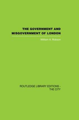 Robson |  The Government and Misgovernment of London | Buch |  Sack Fachmedien