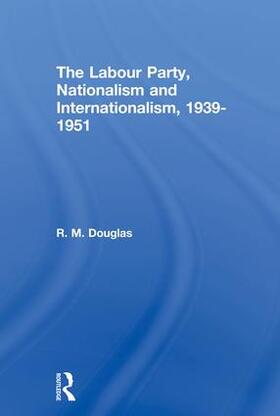 Douglas |  The Labour Party, Nationalism and Internationalism, 1939-1951 | Buch |  Sack Fachmedien