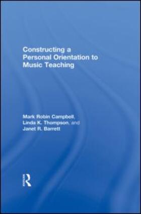 Campbell / Thompson / Barrett |  Constructing a Personal Orientation to Music Teaching | Buch |  Sack Fachmedien