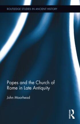 Moorhead | The Popes and the Church of Rome in Late Antiquity | Buch | 978-0-415-88365-8 | sack.de