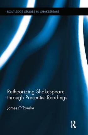 O'Rourke |  Retheorizing Shakespeare through Presentist Readings | Buch |  Sack Fachmedien
