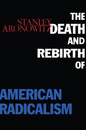 Aronowitz |  The Death and Rebirth of American Radicalism | Buch |  Sack Fachmedien