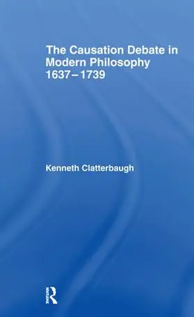 Clatterbaugh |  The Causation Debate in Modern Philosophy, 1637-1739 | Buch |  Sack Fachmedien