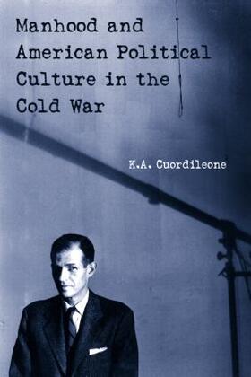 Cuordileone |  Manhood and American Political Culture in the Cold War | Buch |  Sack Fachmedien