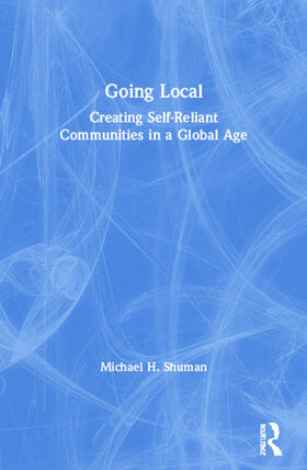 Shuman |  Going Local: Creating Self-Reliant Communities in a Global Age | Buch |  Sack Fachmedien
