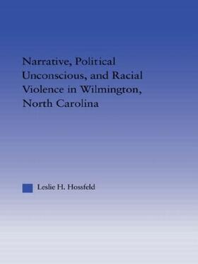 Hossfeld |  Narrative, Political Unconscious and Racial Violence in Wilmington, North Carolina | Buch |  Sack Fachmedien