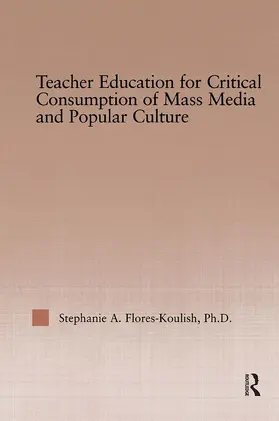 Flores-Koulish |  Teacher Education for Critical Consumption of Mass Media and Popular Culture | Buch |  Sack Fachmedien