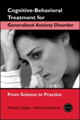 Robichaud / Dugas |  Cognitive-Behavioral Treatment for Generalized Anxiety Disorder | Buch |  Sack Fachmedien