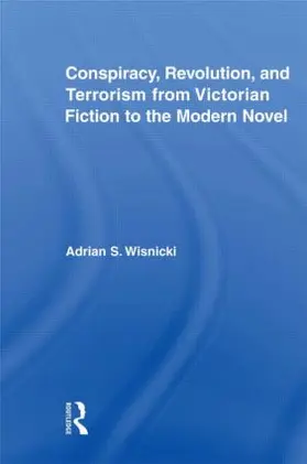 Wisnicki |  Conspiracy, Revolution, and Terrorism from Victorian Fiction to the Modern Novel | Buch |  Sack Fachmedien