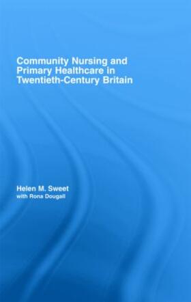 Sweet / Dougall |  Community Nursing and Primary Healthcare in Twentieth-Century Britain | Buch |  Sack Fachmedien