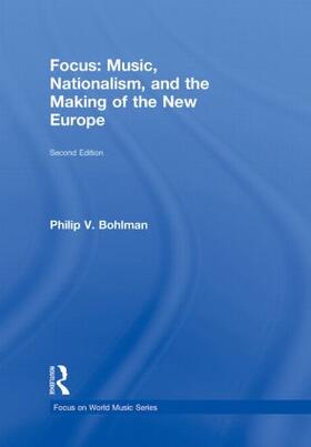 Bohlman |  Focus: Music, Nationalism, and the Making of the New Europe | Buch |  Sack Fachmedien