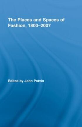 Potvin |  The Places and Spaces of Fashion, 1800-2007 | Buch |  Sack Fachmedien