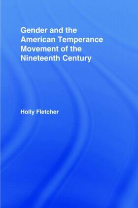 Fletcher |  Gender and the American Temperance Movement of the Nineteenth Century | Buch |  Sack Fachmedien