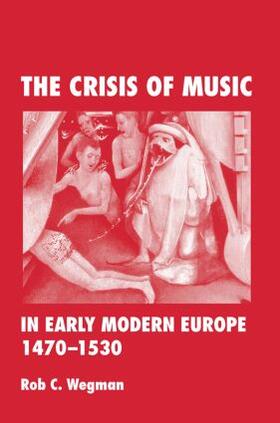 Wegman |  The Crisis of Music in Early Modern Europe, 1470--1530 | Buch |  Sack Fachmedien