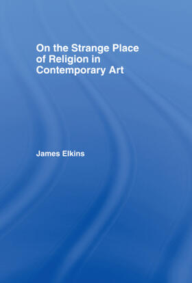 Elkins |  On the Strange Place of Religion in Contemporary Art | Buch |  Sack Fachmedien