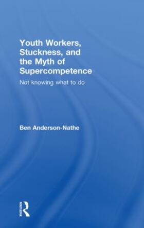 Anderson-Nathe |  Youth Workers, Stuckness, and the Myth of Supercompetence | Buch |  Sack Fachmedien