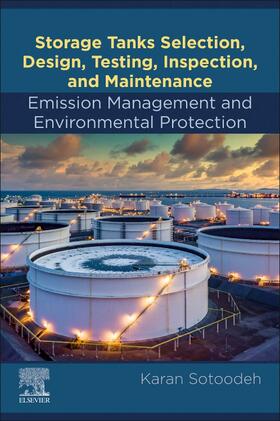 Sotoodeh | Storage Tanks Selection, Design, Testing, Inspection, and Maintenance: Emission Management and Environmental Protection | Buch | 978-0-443-23909-0 | sack.de