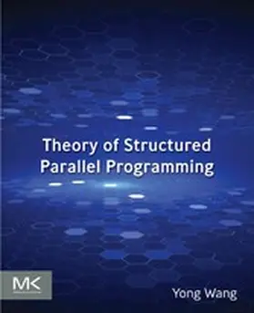 Wang Ph. D. / Wang |  Theory of Structured Parallel  Programming | eBook | Sack Fachmedien