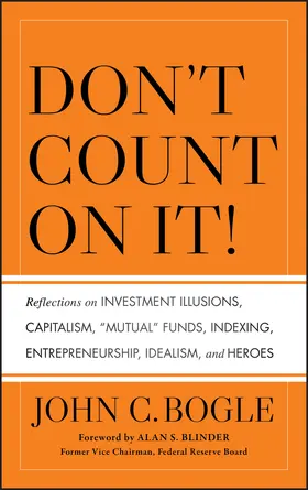 Bogle |  Don't Count on It! Reflections on Investment Illusions, Capitalism, "Mutual" Funds, Indexing, Entrepreneurship, Idealism, and Heroes | Buch |  Sack Fachmedien