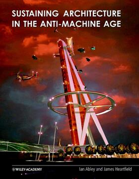Abley / Heartfield |  Sustaining Architecture in the Anti Machine Age | Buch |  Sack Fachmedien