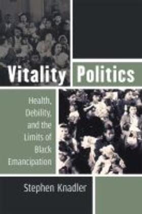 Knadler |  Vitality Politics: Health, Debility, and the Limits of Black Emancipation | Buch |  Sack Fachmedien