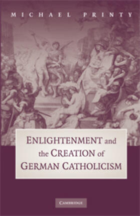 Printy |  Enlightenment and the Creation of German Catholicism | eBook | Sack Fachmedien