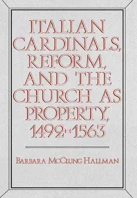 Hallman |  Italian Cardinals, Reform, and the Church as Property, 1492-1563 | Buch |  Sack Fachmedien