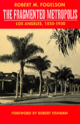 Fogelson |  The Fragmented Metropolis - Los Angeles, 1850-1930 | Buch |  Sack Fachmedien