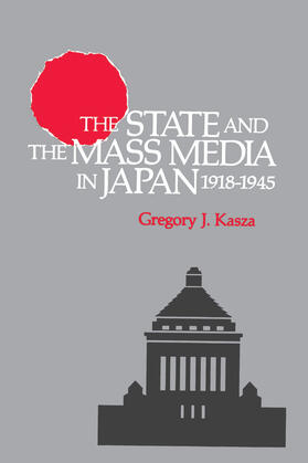 Kasza |  The State and the Mass Media in Japan, 1918-1945 | Buch |  Sack Fachmedien