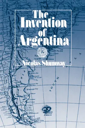 Shumway |  The Invention of Argentina | Buch |  Sack Fachmedien