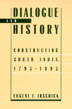 Irschick |  Dialogue & History - Constructing South India, 1795-1895 (Paper) | Buch |  Sack Fachmedien