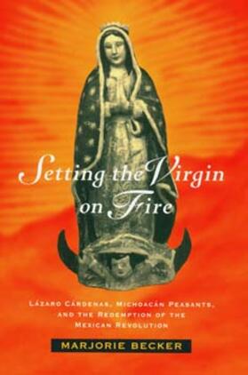 Becker |  Setting the Virgin on Fire - Lazaro Cardenas, Michoacan Peasants & the Redemption of the Mexican Revolution (Paper) | Buch |  Sack Fachmedien