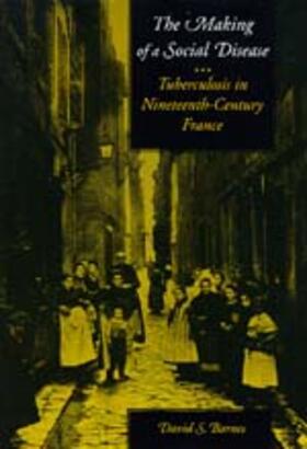 Barnes |  The Making of a Social Disease - Tuberculosis in Nineteenth-Century France | Buch |  Sack Fachmedien
