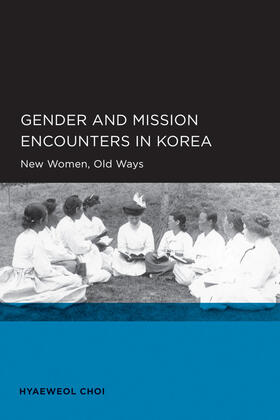 Choi |  Gender and Mission Encounters in Korea - New Women, Old Ways | Buch |  Sack Fachmedien