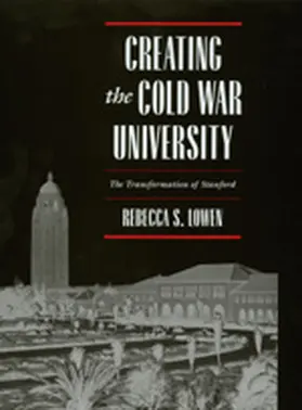 Lowen |  Creating the Cold War University - The Transformation of Stanford | Buch |  Sack Fachmedien