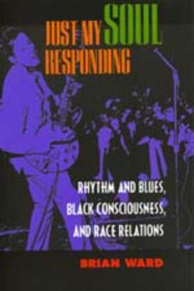Ward |  Just My Soul Responding: Rhythm & Blues, Black Consciousness | Buch |  Sack Fachmedien