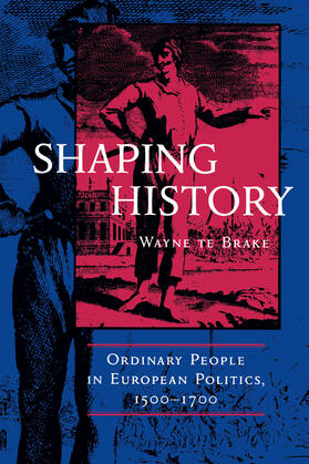 te Brake |  Shaping History - Ordinary People in European Politics 1500-1700 (Paper) | Buch |  Sack Fachmedien