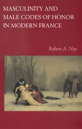 Nye |  Masculinity & Male Codes of Honor in Modern France | Buch |  Sack Fachmedien