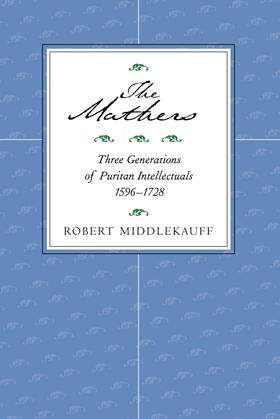 Middlekauff |  The Mathers: Three Generations of Puritan Intellectuals, 1596a 1728 | Buch |  Sack Fachmedien