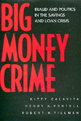 Calavita / Pontell / Tillman |  Big Money Crime: Fraud & Politics in Savings & Loan Crisis | Buch |  Sack Fachmedien