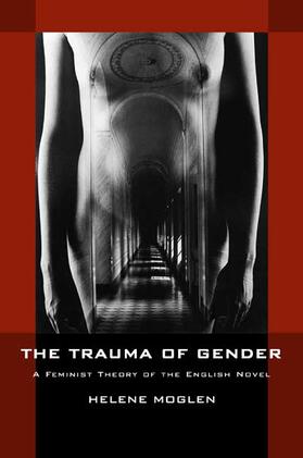 Moglen |  The Trauma of Gender: A Feminist Theory of the English Novel | Buch |  Sack Fachmedien