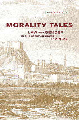 Peirce |  Morality Tales - Law & Gender in the Ottoman Court  of Aintab | Buch |  Sack Fachmedien
