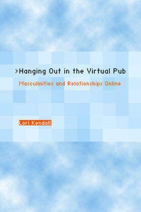 Kendall |  Hanging Out in the Virtual Pub - Masculinties & Relationship Online | Buch |  Sack Fachmedien